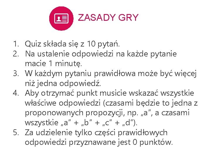 ZASADY GRY 1. Quiz składa się z 10 pytań. 2. Na ustalenie odpowiedzi na