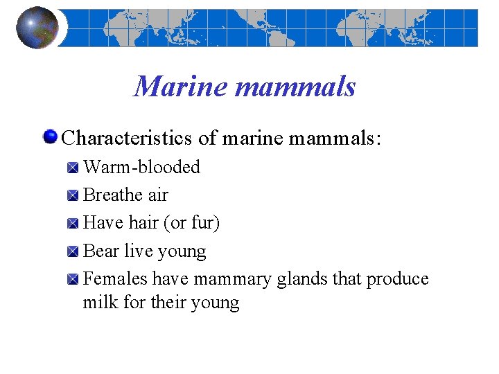Marine mammals Characteristics of marine mammals: Warm-blooded Breathe air Have hair (or fur) Bear