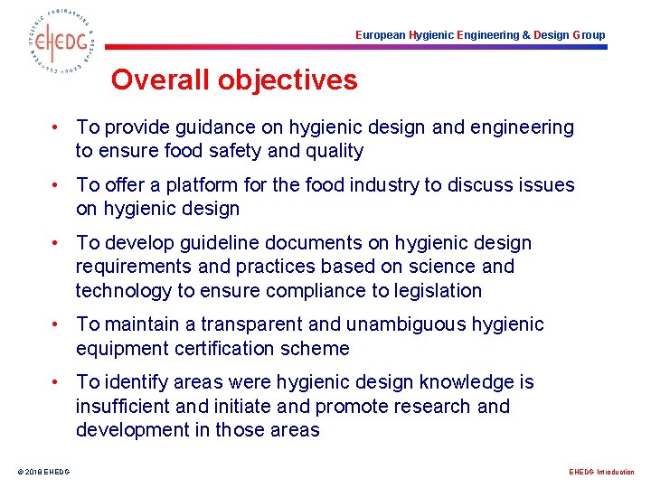 European Hygienic Engineering & Design Group Overall objectives • To provide guidance on hygienic