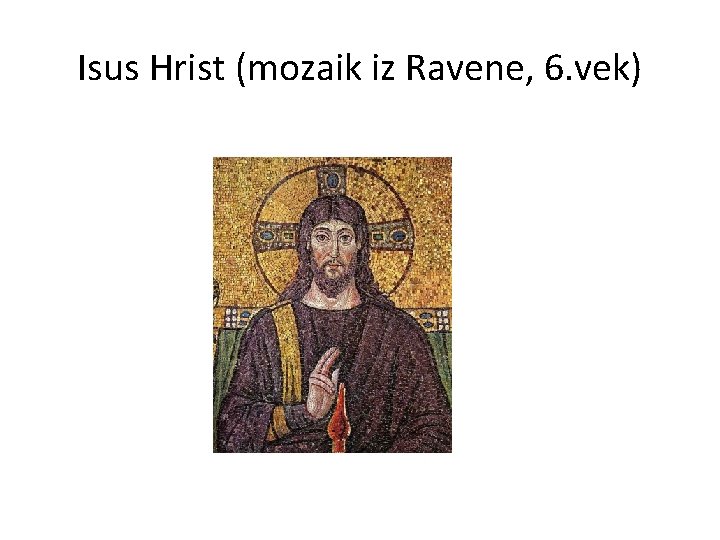 Isus Hrist (mozaik iz Ravene, 6. vek) Isus Hrist (mozaik iz Ravene, 6. vek)