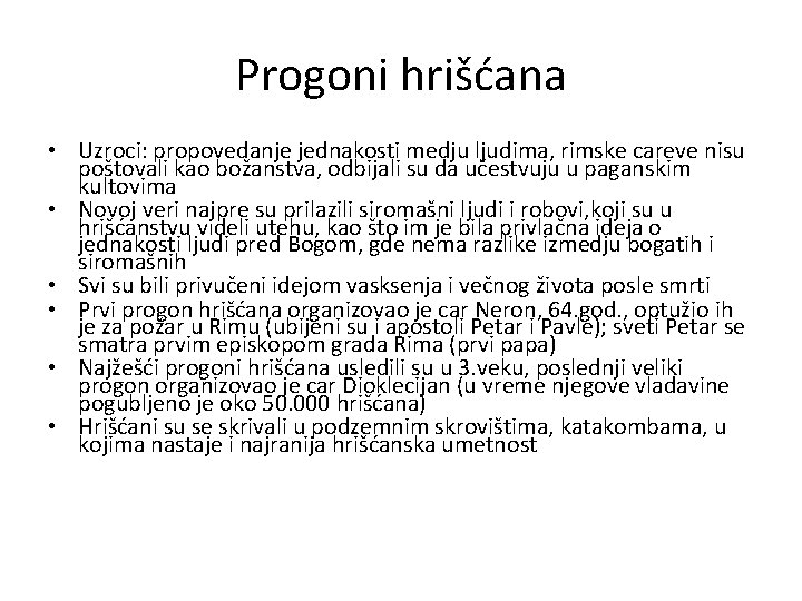 Progoni hrišćana • Uzroci: propovedanje jednakosti medju ljudima, rimske careve nisu poštovali kao božanstva, Progoni hrišćana • Uzroci: propovedanje jednakosti medju ljudima, rimske careve nisu poštovali kao božanstva,