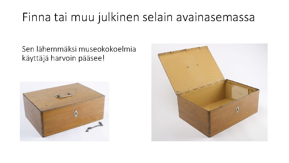 Finna tai muu julkinen selain avainasemassa Sen lähemmäksi museokokoelmia käyttäjä harvoin pääsee! 
