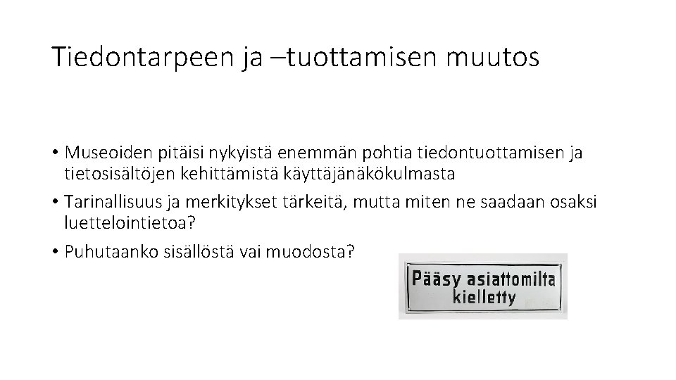 Tiedontarpeen ja –tuottamisen muutos • Museoiden pitäisi nykyistä enemmän pohtia tiedontuottamisen ja tietosisältöjen kehittämistä