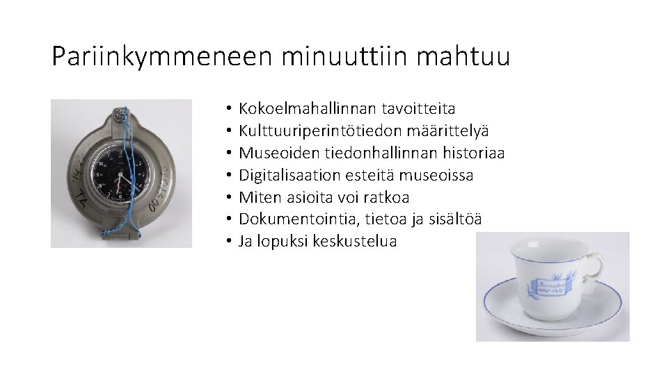 Pariinkymmeneen minuuttiin mahtuu • • Kokoelmahallinnan tavoitteita Kulttuuriperintötiedon määrittelyä Museoiden tiedonhallinnan historiaa Digitalisaation esteitä