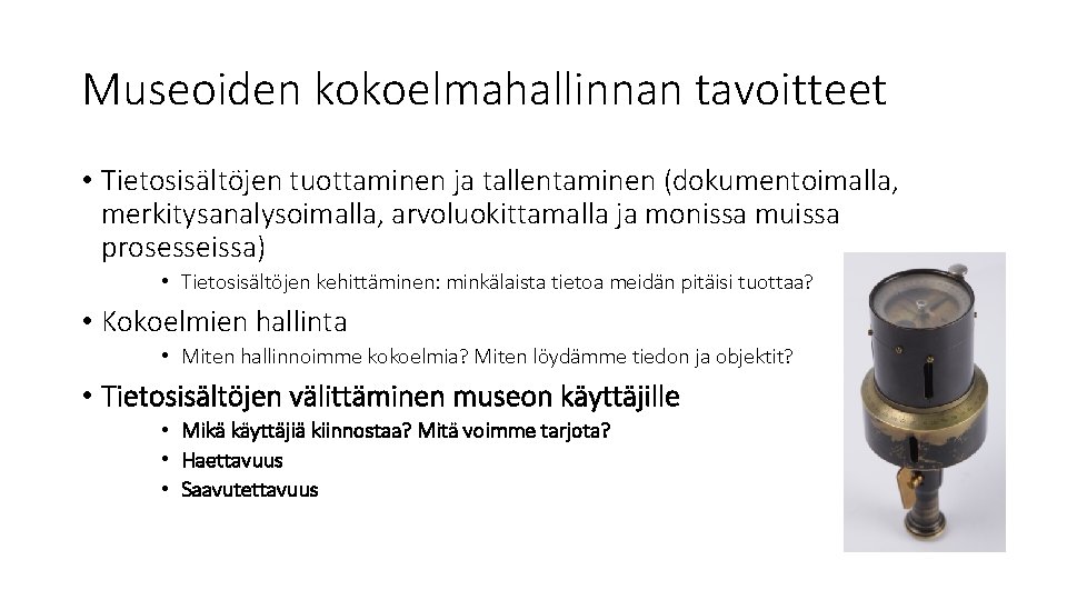 Museoiden kokoelmahallinnan tavoitteet • Tietosisältöjen tuottaminen ja tallentaminen (dokumentoimalla, merkitysanalysoimalla, arvoluokittamalla ja monissa muissa