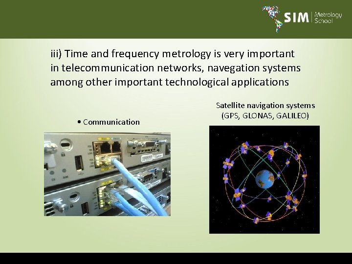 iii) Time and frequency metrology is very important in telecommunication networks, navegation systems among