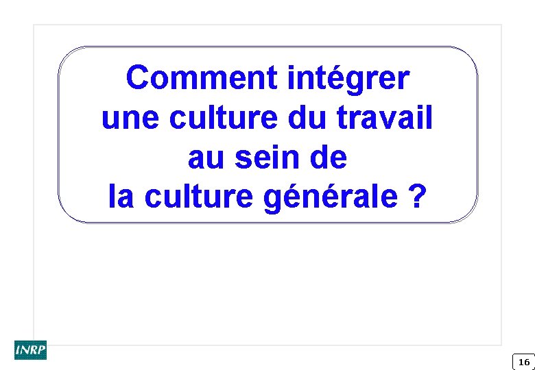 Comment intégrer une culture du travail au sein de la culture générale ? 16