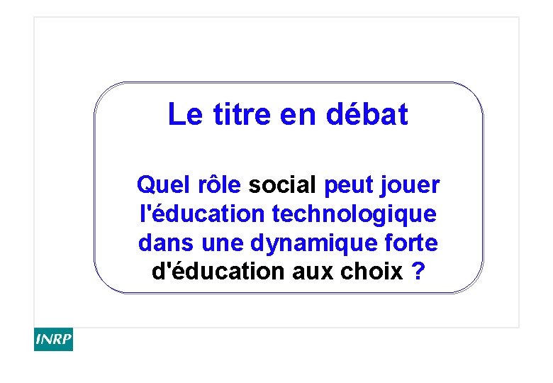 Le titre en débat Quel rôle social peut jouer l'éducation technologique dans une dynamique