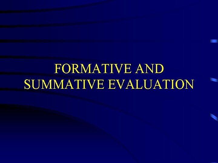 FORMATIVE AND SUMMATIVE EVALUATION 