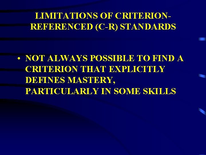 LIMITATIONS OF CRITERIONREFERENCED (C-R) STANDARDS • NOT ALWAYS POSSIBLE TO FIND A CRITERION THAT