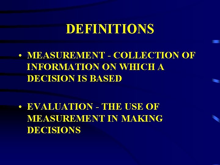 DEFINITIONS • MEASUREMENT - COLLECTION OF INFORMATION ON WHICH A DECISION IS BASED •