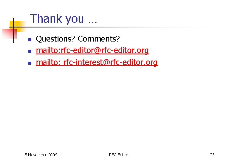 Thank you … n n n Questions? Comments? mailto: rfc-editor@rfc-editor. org mailto: rfc-interest@rfc-editor. org Thank you … n n n Questions? Comments? mailto: rfc-editor@rfc-editor. org mailto: rfc-interest@rfc-editor. org
