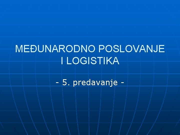 MEĐUNARODNO POSLOVANJE I LOGISTIKA - 5. predavanje - 