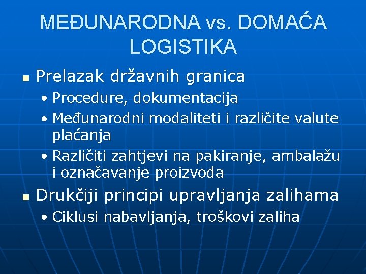 MEĐUNARODNA vs. DOMAĆA LOGISTIKA n Prelazak državnih granica • Procedure, dokumentacija • Međunarodni modaliteti