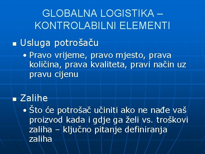 GLOBALNA LOGISTIKA – KONTROLABILNI ELEMENTI n Usluga potrošaču • Pravo vrijeme, pravo mjesto, prava