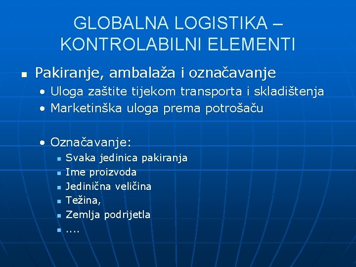 GLOBALNA LOGISTIKA – KONTROLABILNI ELEMENTI n Pakiranje, ambalaža i označavanje • Uloga zaštite tijekom