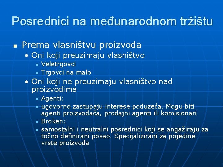 Posrednici na međunarodnom tržištu n Prema vlasništvu proizvoda • Oni koji preuzimaju vlasništvo n