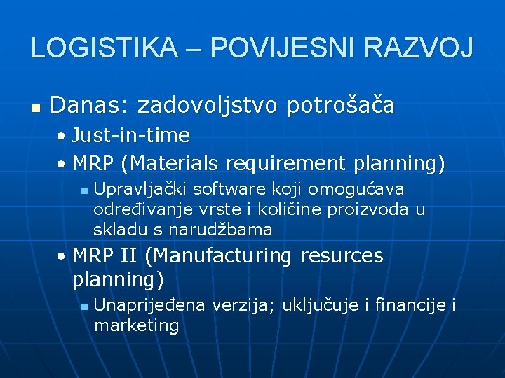 LOGISTIKA – POVIJESNI RAZVOJ n Danas: zadovoljstvo potrošača • Just-in-time • MRP (Materials requirement