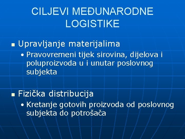 CILJEVI MEĐUNARODNE LOGISTIKE n Upravljanje materijalima • Pravovremeni tijek sirovina, dijelova i poluproizvoda u