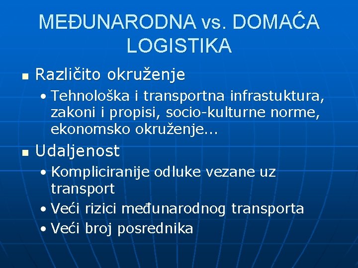 MEĐUNARODNA vs. DOMAĆA LOGISTIKA n Različito okruženje • Tehnološka i transportna infrastuktura, zakoni i