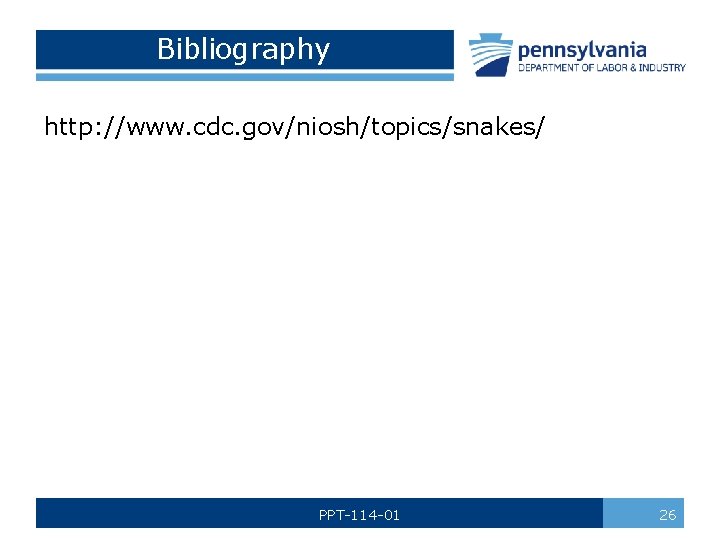 Bibliography http: //www. cdc. gov/niosh/topics/snakes/ PPT-114 -01 26 