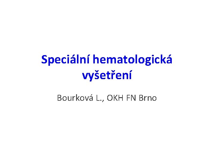 Speciální hematologická vyšetření Bourková L. , OKH FN Brno 