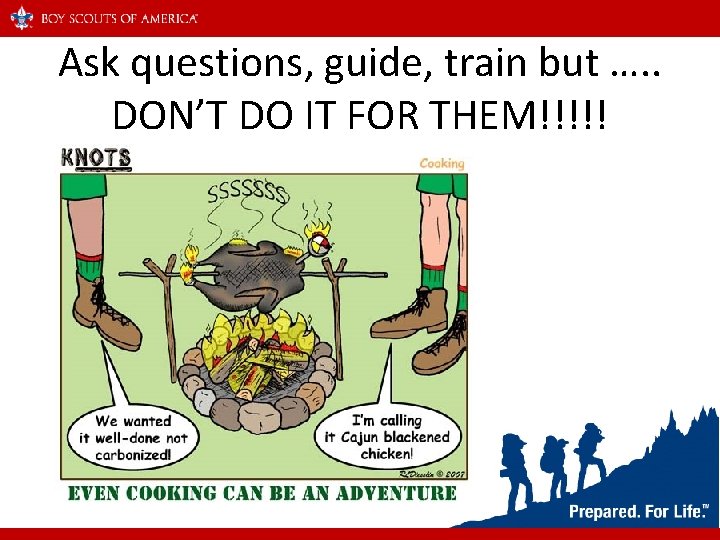 Ask questions, guide, train but …. . DON’T DO IT FOR THEM!!!!! 