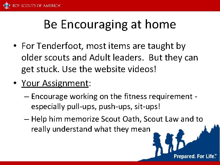 Be Encouraging at home • For Tenderfoot, most items are taught by older scouts