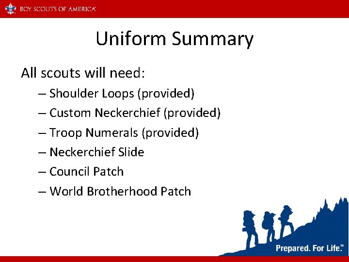 Uniform Summary All scouts will need: – Shoulder Loops (provided) – Custom Neckerchief (provided)