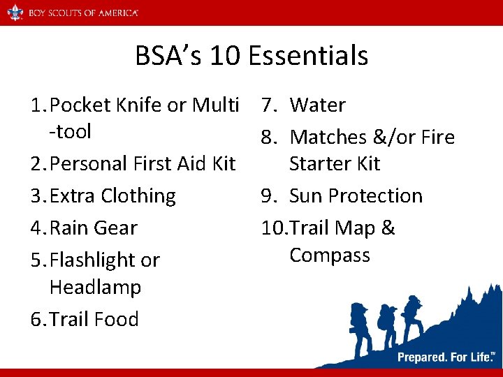 BSA’s 10 Essentials 1. Pocket Knife or Multi -tool 2. Personal First Aid Kit