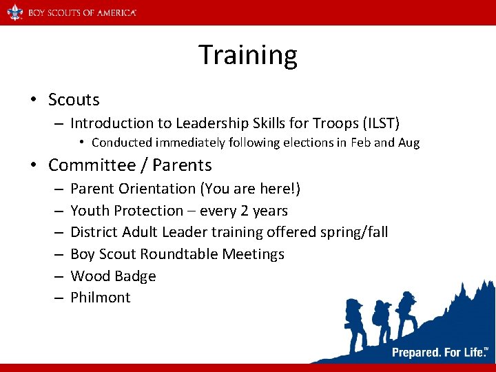 Training • Scouts – Introduction to Leadership Skills for Troops (ILST) • Conducted immediately