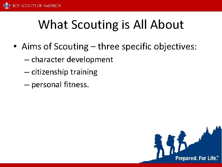 What Scouting is All About • Aims of Scouting – three specific objectives: –