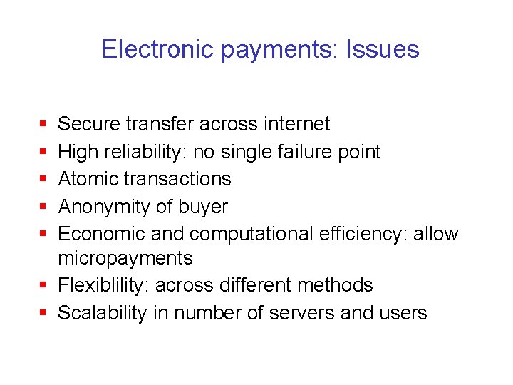 Electronic payments: Issues § § § Secure transfer across internet High reliability: no single