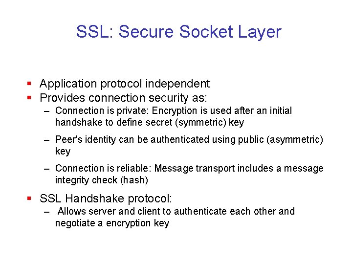 SSL: Secure Socket Layer § Application protocol independent § Provides connection security as: –