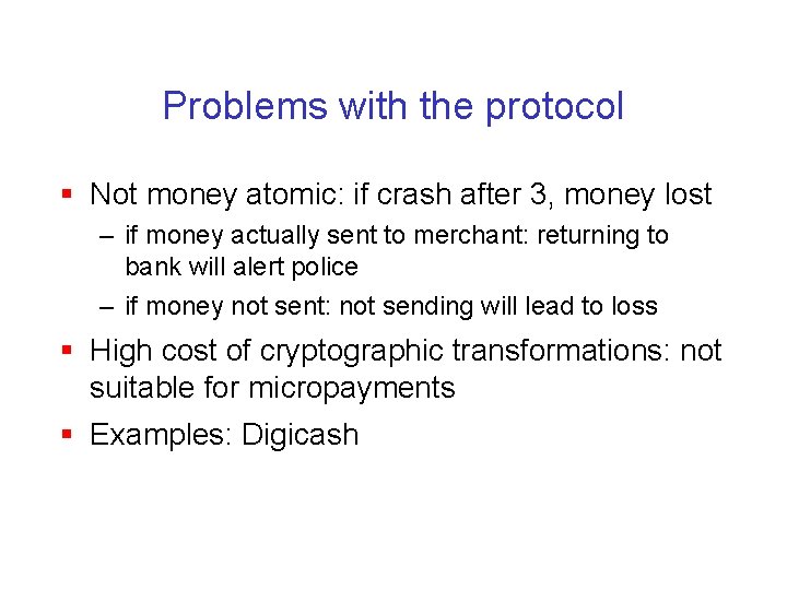 Problems with the protocol § Not money atomic: if crash after 3, money lost