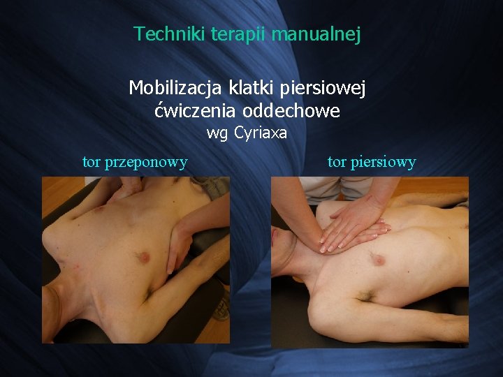 Techniki terapii manualnej Mobilizacja klatki piersiowej ćwiczenia oddechowe wg Cyriaxa tor przeponowy tor piersiowy Techniki terapii manualnej Mobilizacja klatki piersiowej ćwiczenia oddechowe wg Cyriaxa tor przeponowy tor piersiowy