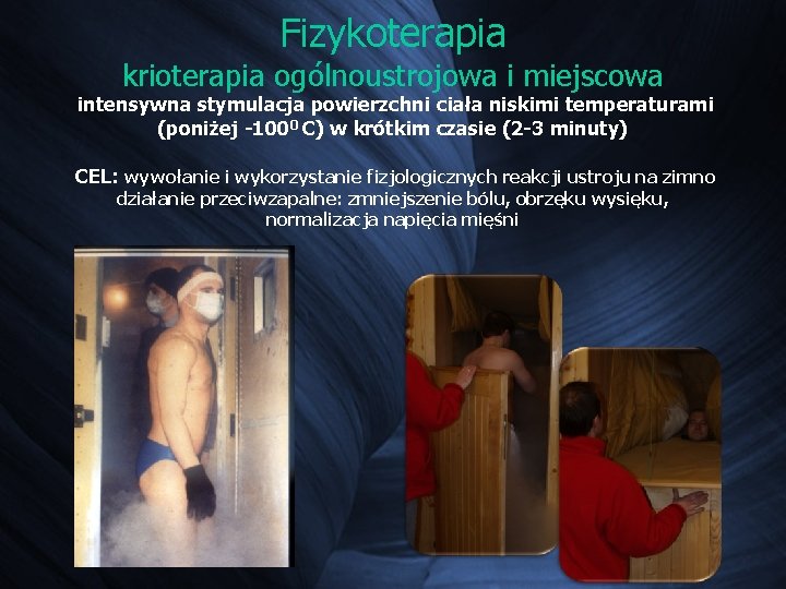 Fizykoterapia krioterapia ogólnoustrojowa i miejscowa intensywna stymulacja powierzchni ciała niskimi temperaturami (poniżej -1000 C) Fizykoterapia krioterapia ogólnoustrojowa i miejscowa intensywna stymulacja powierzchni ciała niskimi temperaturami (poniżej -1000 C)
