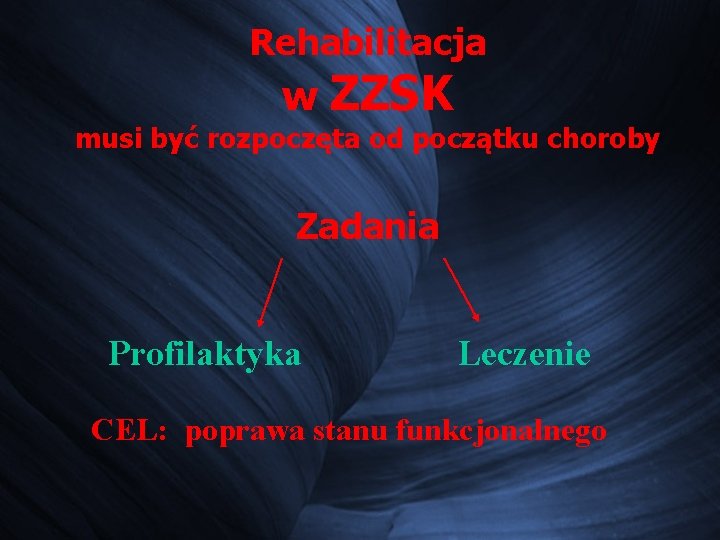 Rehabilitacja w ZZSK musi być rozpoczęta od początku choroby Zadania Profilaktyka Leczenie CEL: poprawa Rehabilitacja w ZZSK musi być rozpoczęta od początku choroby Zadania Profilaktyka Leczenie CEL: poprawa