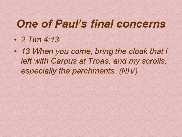 One of Paul’s final concerns • 2 Tim 4: 13 • 13 When you