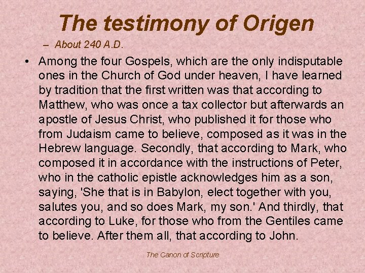 The testimony of Origen – About 240 A. D. • Among the four Gospels,