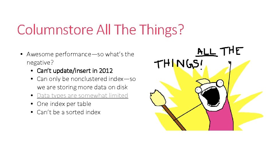 Columnstore All The Things? • Awesome performance—so what’s the negative? • Can’t update/insert in Columnstore All The Things? • Awesome performance—so what’s the negative? • Can’t update/insert in