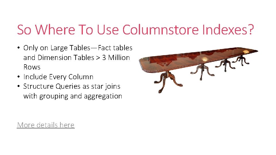 So Where To Use Columnstore Indexes? • Only on Large Tables—Fact tables and Dimension So Where To Use Columnstore Indexes? • Only on Large Tables—Fact tables and Dimension