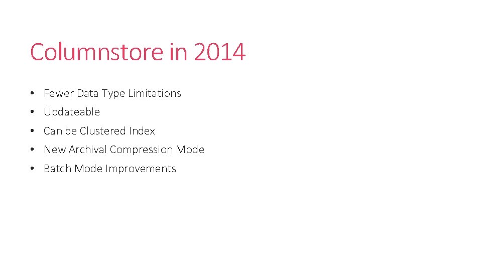 Columnstore in 2014 • Fewer Data Type Limitations • Updateable • Can be Clustered Columnstore in 2014 • Fewer Data Type Limitations • Updateable • Can be Clustered