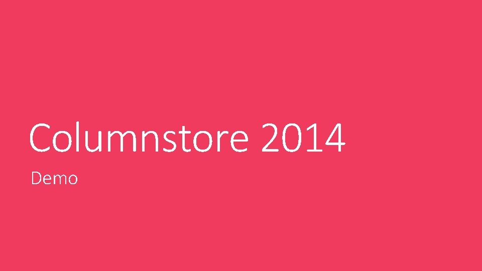 Columnstore 2014 Demo Columnstore 2014 Demo