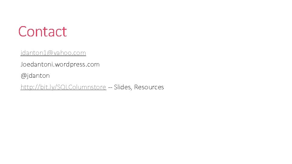 Contact jdanton 1@yahoo. com Joedantoni. wordpress. com @jdanton http: //bit. ly/SQLColumnstore -- Slides, Resources Contact jdanton 1@yahoo. com Joedantoni. wordpress. com @jdanton http: //bit. ly/SQLColumnstore -- Slides, Resources