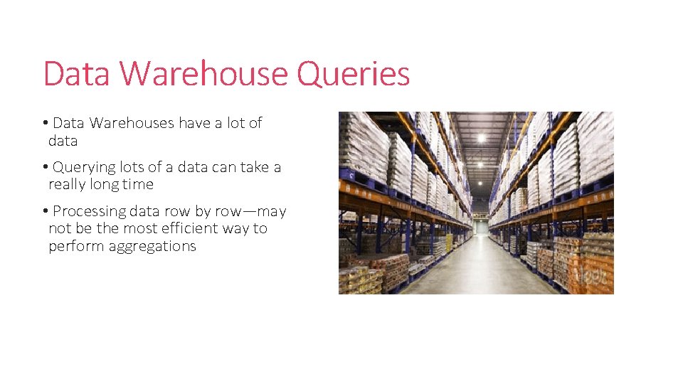 Data Warehouse Queries • Data Warehouses have a lot of data • Querying lots Data Warehouse Queries • Data Warehouses have a lot of data • Querying lots