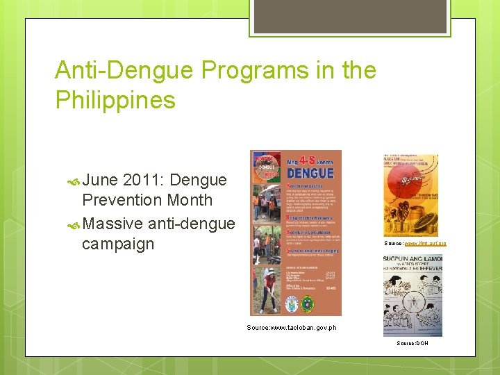 Anti-Dengue Programs in the Philippines June 2011: Dengue Prevention Month Massive anti-dengue campaign Source: