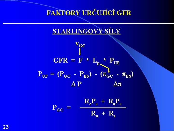 FAKTORY URČUJÍCÍ GFR STARLINGOVY SÍLY v. GC GFR = F * Lp * PUF FAKTORY URČUJÍCÍ GFR STARLINGOVY SÍLY v. GC GFR = F * Lp * PUF