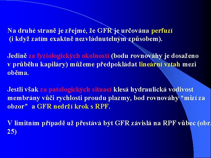 Na druhé straně je zřejmé, že GFR je určována perfuzí (i když zatím exaktně Na druhé straně je zřejmé, že GFR je určována perfuzí (i když zatím exaktně