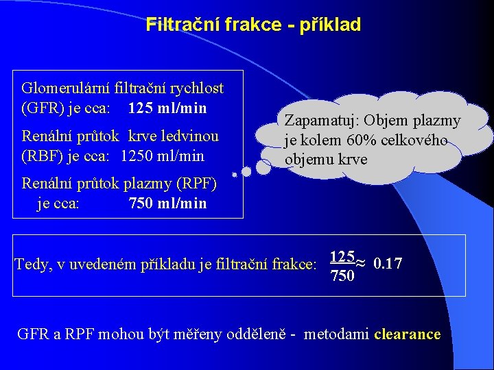 Filtrační frakce - příklad Glomerulární filtrační rychlost (GFR) je cca: 125 ml/min Renální průtok Filtrační frakce - příklad Glomerulární filtrační rychlost (GFR) je cca: 125 ml/min Renální průtok